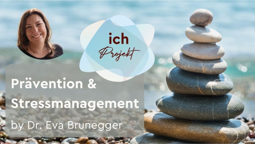 Community Prävention und Stressmanagemet, Ich-Projekt Prävention, Resilien, Stressbewältigng, Burnout-Prävention, Dr. Eva Brunegger